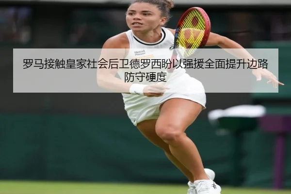 罗马接触皇家社会后卫德罗西盼以强援全面提升边路防守硬度