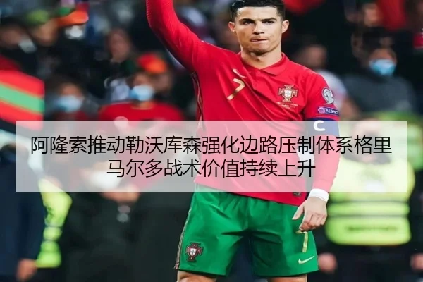 阿隆索推动勒沃库森强化边路压制体系格里马尔多战术价值持续上升